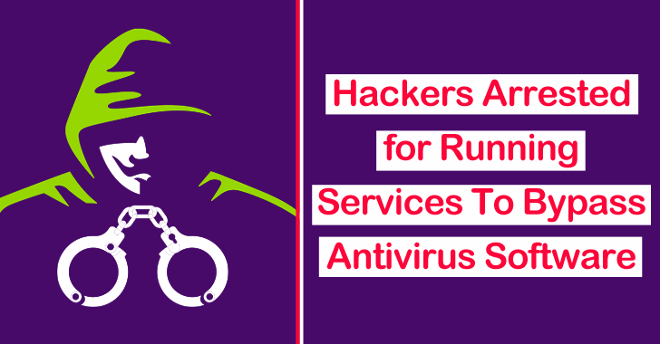 Hackers Arrested for Running Services To Bypass Antivirus Software Hackers Arrested for Running Services To Bypass Antivirus Software