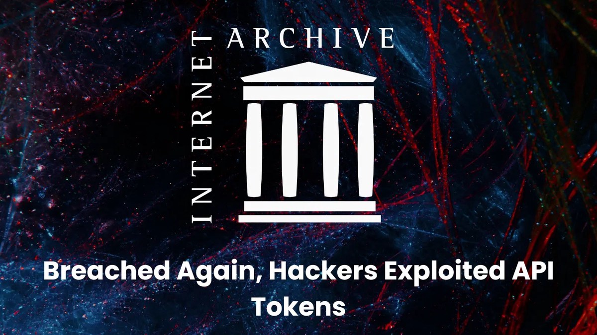 Internet Archive Breached Again, Hackers Exploited Unrotated API Tokens Internet Archive Breached Again, Hackers Exploited Unrotated API Tokens