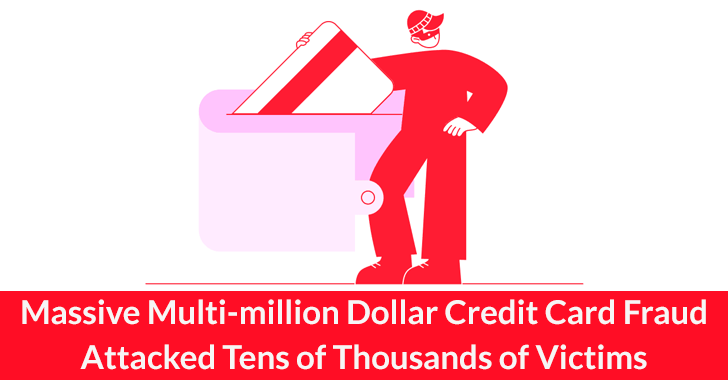 Massive Multi-million Dollar Credit Card Fraud Attacked Tens of Thousands of Victims Massive Multi-million Dollar Credit Card Fraud Attacked Tens of Thousands of Victims