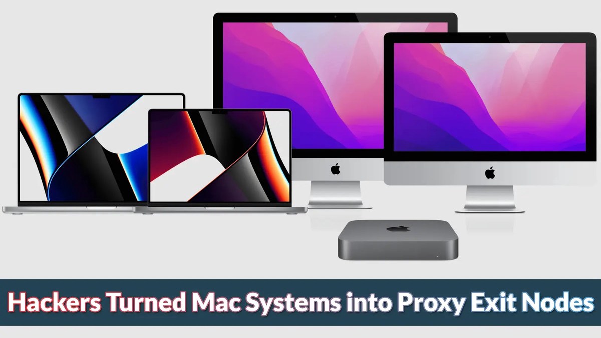 Cyber Criminals Turned Mac Systems into Proxy Exit Nodes Cyber Criminals Turned Mac Systems into Proxy Exit Nodes