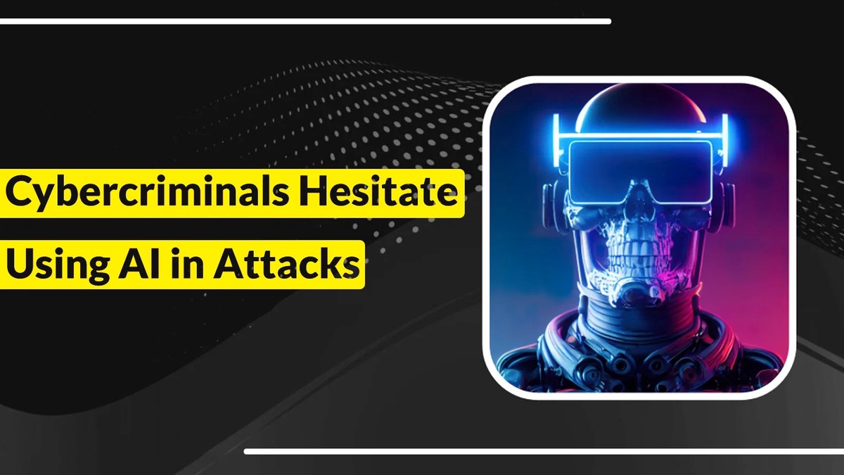 Cybercriminals are Showing Hesitation to Utilize AI When Executing Cyber Attacks Cybercriminals are Showing Hesitation to Utilize AI When Executing Cyber Attacks