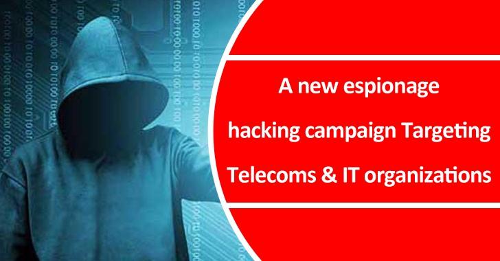 A New Espionage Hacking Campaign Targeting Telecoms & IT Services Organizations A New Espionage Hacking Campaign Targeting Telecoms & IT Services Organizations