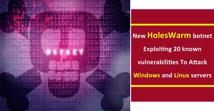 New HolesWarm Botnet Exploiting 20 Known Vulnerabilities To Attack Windows & Linux Servers New HolesWarm Botnet Exploiting 20 Known Vulnerabilities To Attack Windows & Linux Servers