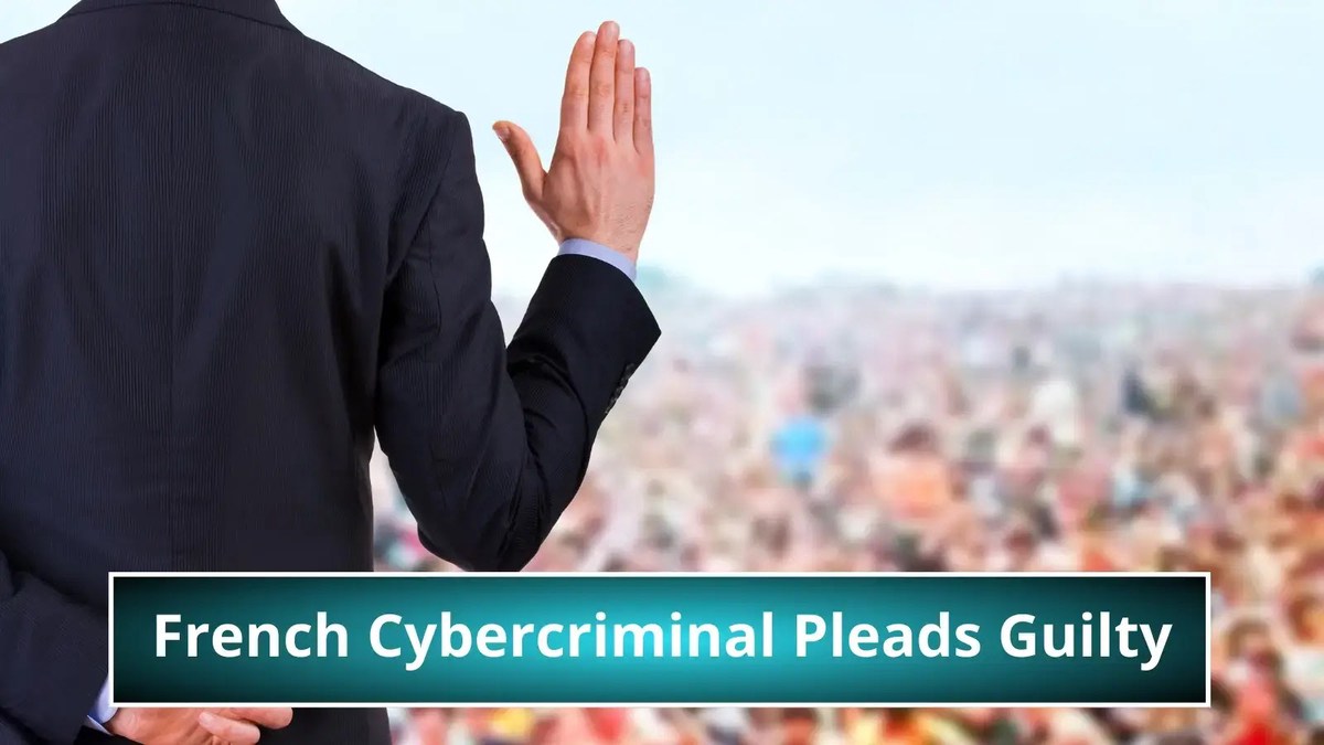 French Cybercriminal Pleads Guilty for Hacking Corporate Data French Cybercriminal Pleads Guilty for Hacking Corporate Data