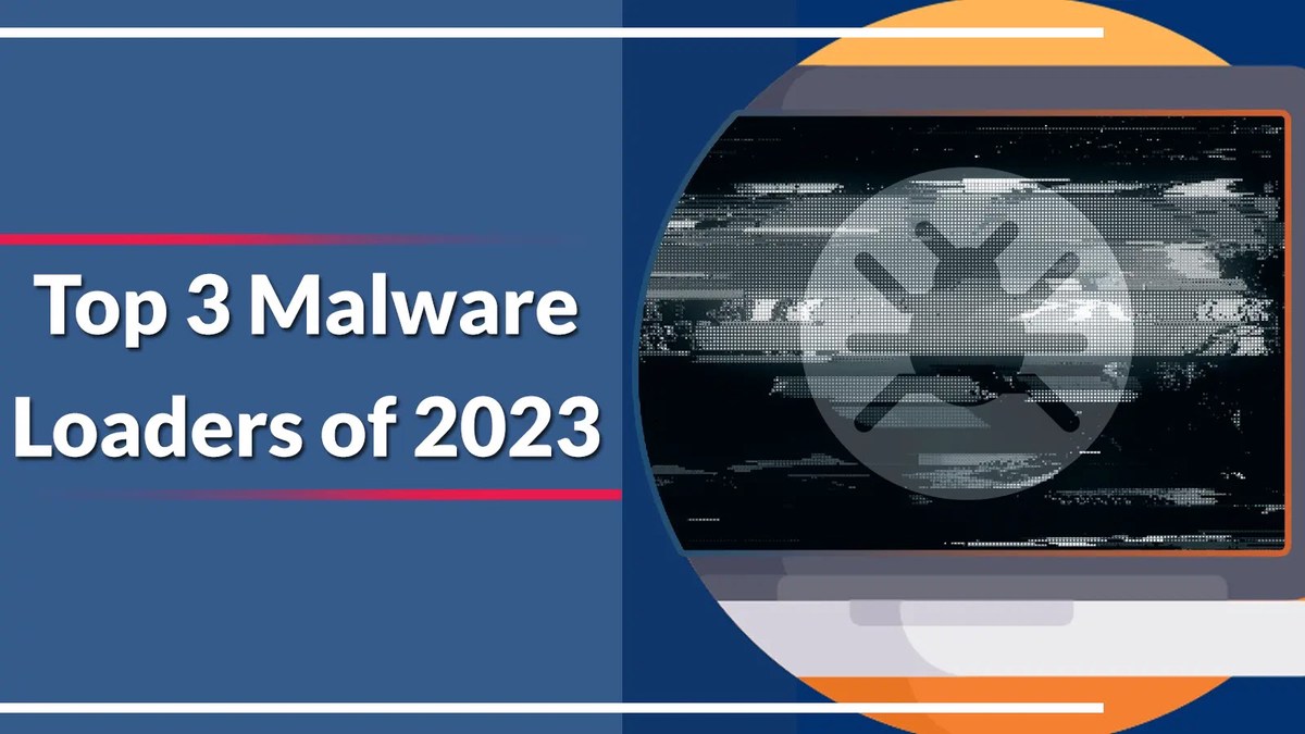 Top 3 Malware Loaders of 2023 that Fueling 80% of Cyber Attacks Top 3 Malware Loaders of 2023 that Fueling 80% of Cyber Attacks
