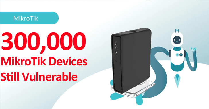 300,000 MikroTik Devices Still Vulnerable To Botnets For Remote Hacking 300,000 MikroTik Devices Still Vulnerable To Botnets For Remote Hacking