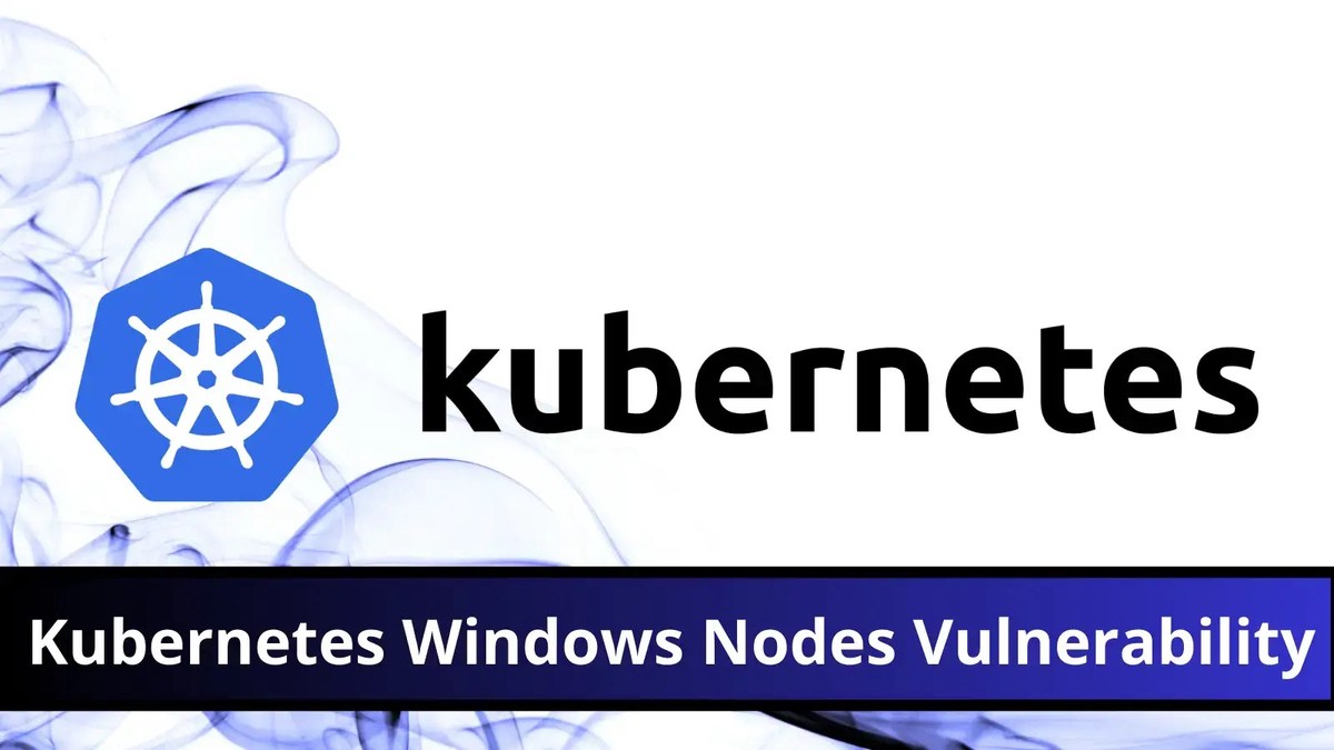 Kubernetes Windows Nodes Vulnerability Let Attacks Gain Admin Privileges Kubernetes Windows Nodes Vulnerability Let Attacks Gain Admin Privileges