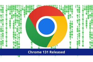 Chrome 131 Released With Fix for 12 Security Vulnerabilities