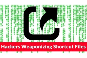 Hackers Weaponizing Shortcut Files With Zero-day Tricks To Attack Windows Users