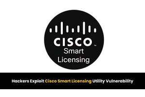 Hackers Exploiting Multiple Cisco Smart Licensing Utility Vulnerabilities