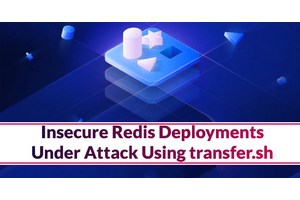Beware! Insecure Redis Deployments Under Attack Using transfer.sh