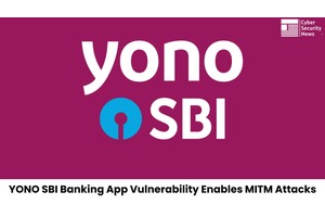 YONO SBI Banking App Vulnerability Let Attackers Execute a Man-in-the-Middle Attack