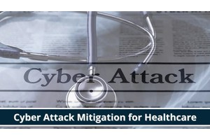 CISA Releases Cyber Attack Mitigation for Healthcare Organizations