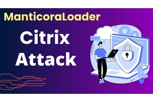 New ManticoraLoader Malware Attacking Citrix Users To Steal Data