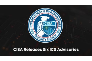 CISA Releases Six ICS Advisories Highlighting Critical Security Vulnerabilities
