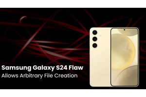 Samsung Galaxy S24 Vulnerability Let Create Arbitrary Files on Affected Installations