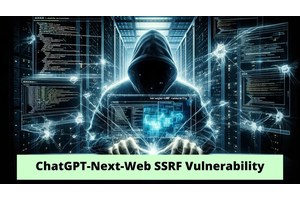 ChatGPT-Next-Web SSRF Flaw Let Attackers Gain Unauthorized Access