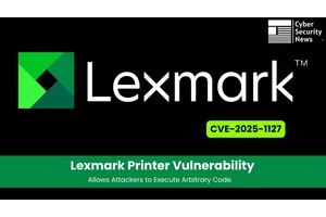 Lexmark Printer Vulnerability Allows Attackers to Execute Arbitrary Code