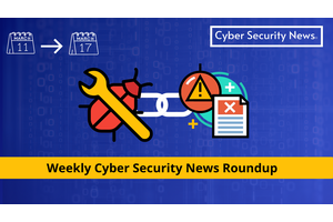 Cyber Security News Weekly Round-Up : Cyber Attacks, Vulnerabilities, Threats & New Cyber Stories