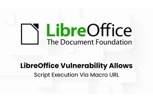 LibreOffice Vulnerability Let Attackers Execute Arbitrary Script Using Macro URL