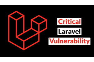 Critical Laravel Vulnerability Let Hackers Gain Unauthorized Access