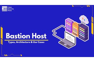 What is Bastion Host? Types, Architecture & Use Cases