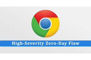 High-Severity Google Chrome Zero-Day Bug Exploited in The Wild