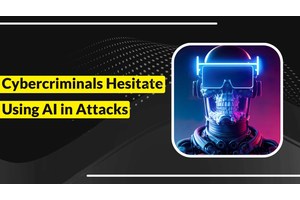 Cybercriminals are Showing Hesitation to Utilize AI When Executing Cyber Attacks