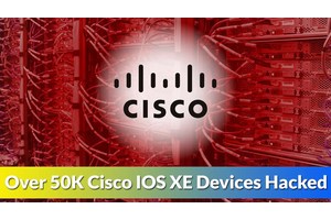 Over 50K Cisco IOS XE Devices Hacked Exploiting Zero-day