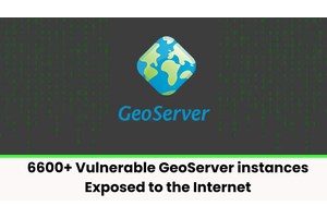 6600+ Vulnerable GeoServer instances Exposed to the Internet