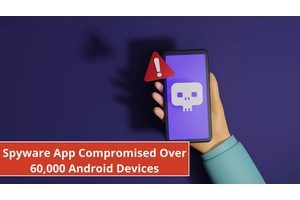Spyware App Compromised Over 60,000 Android Devices to Steal Sensitive Data
