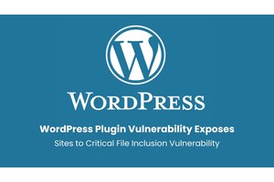 WordPress Plugin Vulnerability Exposes Sites to Critical File Inclusion Attacks