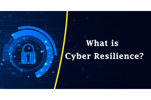What is Cyber Resilience and How it Helps Organization to Recover from Cyber Attacks