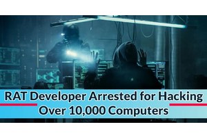 RAT Developer Arrested for Hacking Over 10,000 Computers