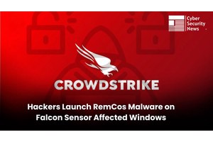 Hackers Exploits CrowdStrike Issues to Attack Windows System With RemCos Malware