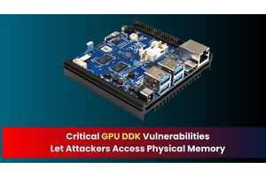 Critical GPU DDK Vulnerabilities Allow Attackers to Execute Arbitrary Code in Physical Memory