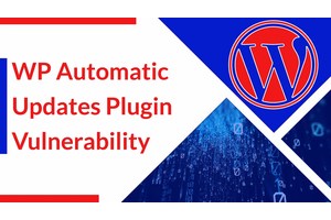 Hackers Actively Exploiting WP Automatic Updates Plugin Vulnerability