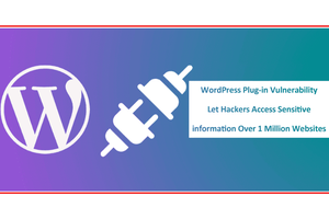 WordPress Plug-in Vulnerability Let Hackers Access Sensitive information Over 1 Million Websites
