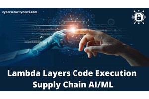 Lambda Layers Code Execution Flaw Leads To Supply Chain On AI/ML Applications