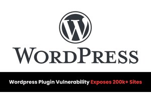WordPress Plugin Vulnerability Exposes 200k+ Sites to Code Execution Attacks