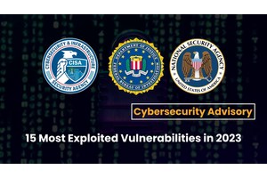 CISA, NSA, & FBI Release List of 15 Most Exploited Vulnerabilities in 2023