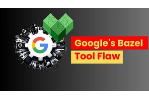 Google’s Open-source Tool Bazel Flaw Let Attackers Insert Malicious Code