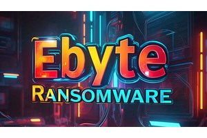 New Ebyte Ransomware Attacking Windows Users With Advanced Encryption Tactics