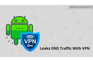 Android Bug Leaks DNS Traffic to Hackers While Switching VPN Servers