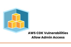 AWS CDK Vulnerabilities Let Attackers Gain Admin Access to AWS Accounts