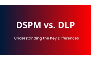 DSPM vs. DLP:Understanding the Key Differences