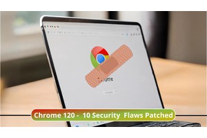 Google Chrome 120 Released with Patch for 10 Critical Security Flaws