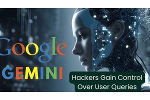 Google’s Gemini AI Vulnerability let Hackers Gain Control Over Users’ Queries