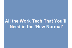 All the Work Tech That You’ll Need in the ‘New Normal’