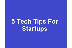 5 Tech Tips For Startups